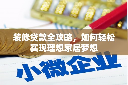 正安装修贷款全攻略，如何轻松实现理想家居梦想