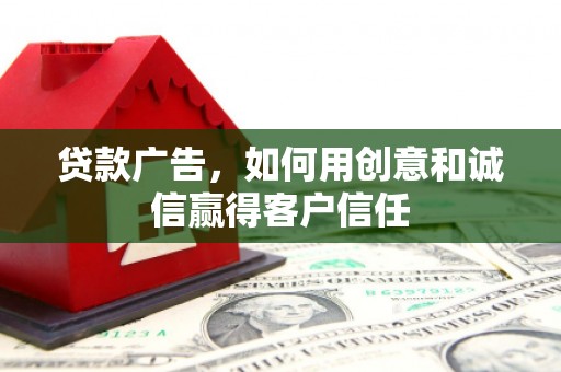 正安贷款广告，如何用创意和诚信赢得客户信任