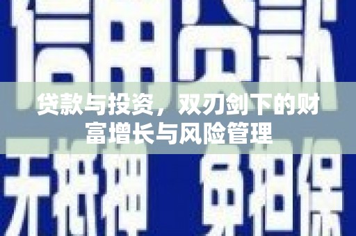 正安贷款与投资，双刃剑下的财富增长与风险管理