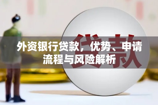 正安外资银行贷款，优势、申请流程与风险解析