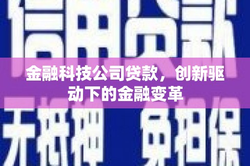 正安金融科技公司贷款，创新驱动下的金融变革