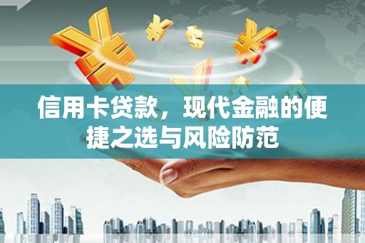 正安信用卡贷款，现代金融的便捷之选与风险防范