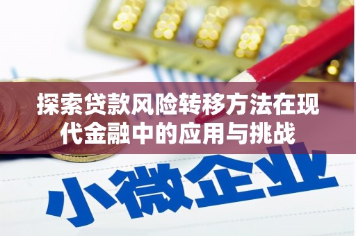正安探索贷款风险转移方法在现代金融中的应用与挑战