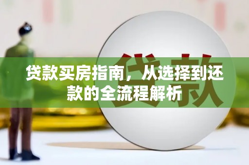 正安贷款买房指南，从选择到还款的全流程解析