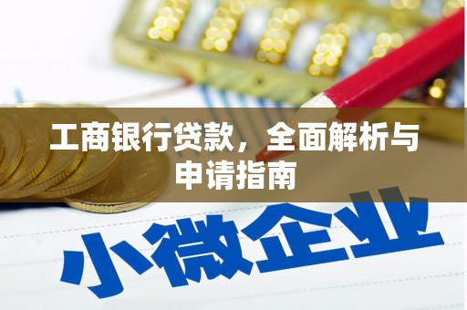 正安工商银行贷款，全面解析与申请指南