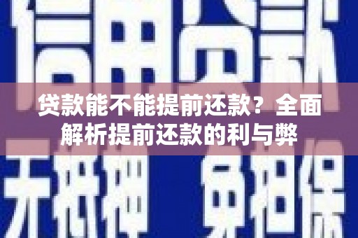正安贷款能不能提前还款？全面解析提前还款的利与弊