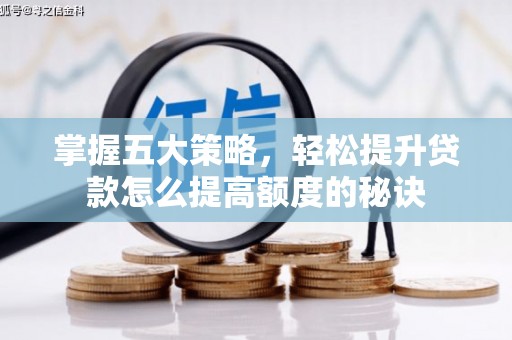 正安掌握五大策略，轻松提升贷款怎么提高额度的秘诀