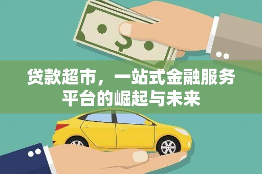 正安贷款超市，一站式金融服务平台的崛起与未来