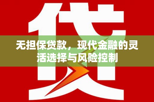 正安无担保贷款，现代金融的灵活选择与风险控制