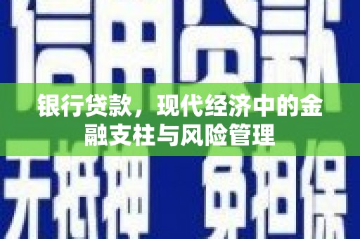 正安银行贷款，现代经济中的金融支柱与风险管理