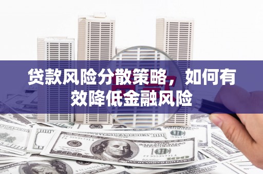 正安贷款风险分散策略，如何有效降低金融风险