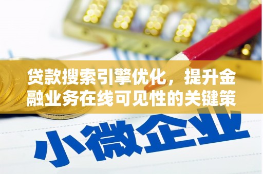 正安贷款搜索引擎优化，提升金融业务在线可见性的关键策略