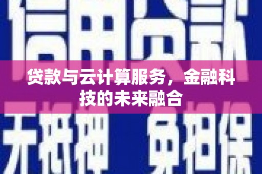 正安贷款与云计算服务，金融科技的未来融合