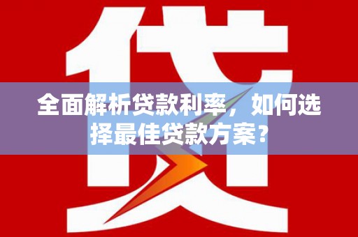 正安全面解析贷款利率，如何选择最佳贷款方案？