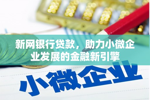 正安新网银行贷款，助力小微企业发展的金融新引擎