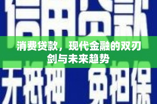 正安消费贷款，现代金融的双刃剑与未来趋势
