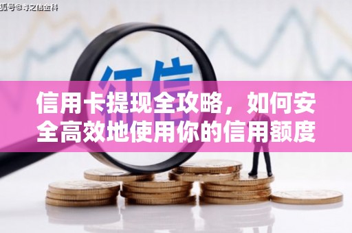正安信用卡提现全攻略，如何安全高效地使用你的信用额度