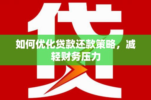 正安如何优化贷款还款策略，减轻财务压力