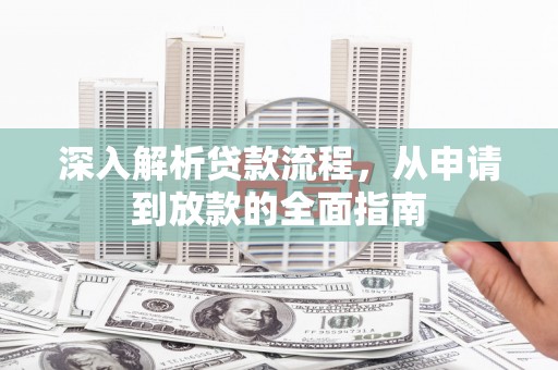 正安深入解析贷款流程，从申请到放款的全面指南