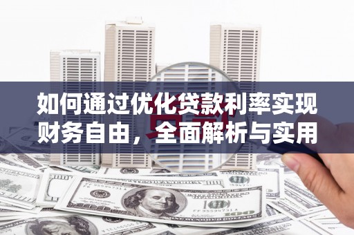 正安如何通过优化贷款利率实现财务自由，全面解析与实用策略