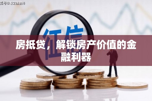 正安房抵贷，解锁房产价值的金融利器