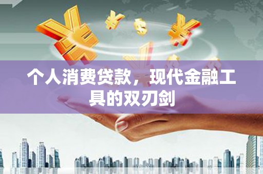正安个人消费贷款，现代金融工具的双刃剑