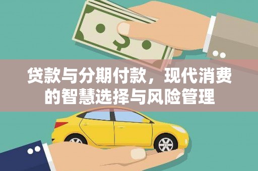 正安贷款与分期付款，现代消费的智慧选择与风险管理
