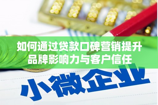正安如何通过贷款口碑营销提升品牌影响力与客户信任