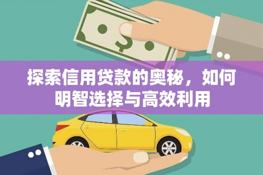 正安探索信用贷款的奥秘，如何明智选择与高效利用