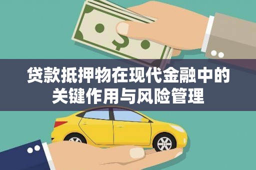 正安贷款抵押物在现代金融中的关键作用与风险管理