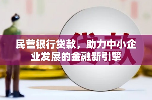 正安民营银行贷款，助力中小企业发展的金融新引擎