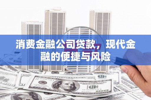 正安消费金融公司贷款，现代金融的便捷与风险