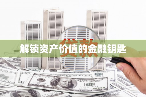 正安解锁资产价值的金融钥匙