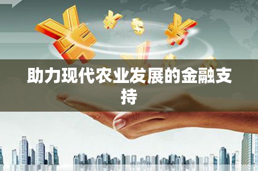 正安助力现代农业发展的金融支持