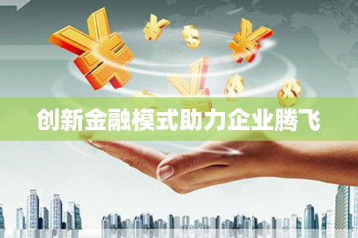 正安创新金融模式助力企业腾飞