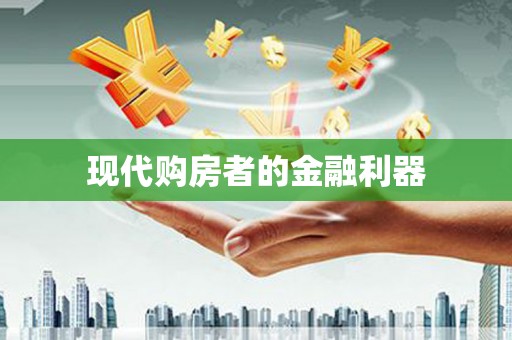 正安现代购房者的金融利器
