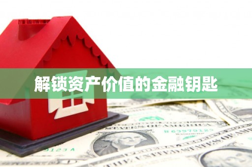 正安解锁资产价值的金融钥匙