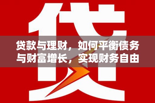 正安贷款与理财，如何平衡债务与财富增长，实现财务自由